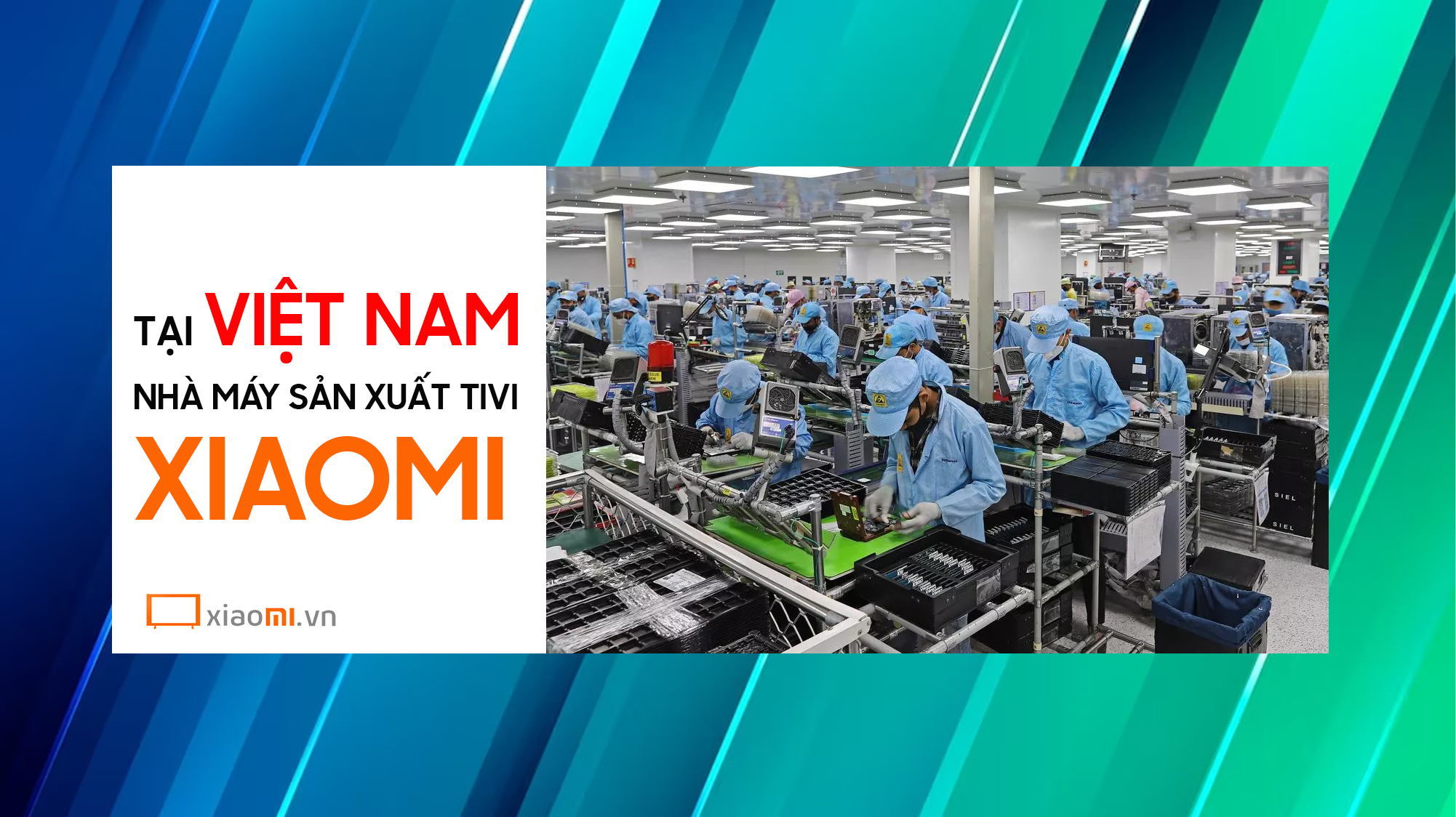 Nhà máy sản xuất Tivi Xiaomi tại Việt Nam chế tạo những gì?