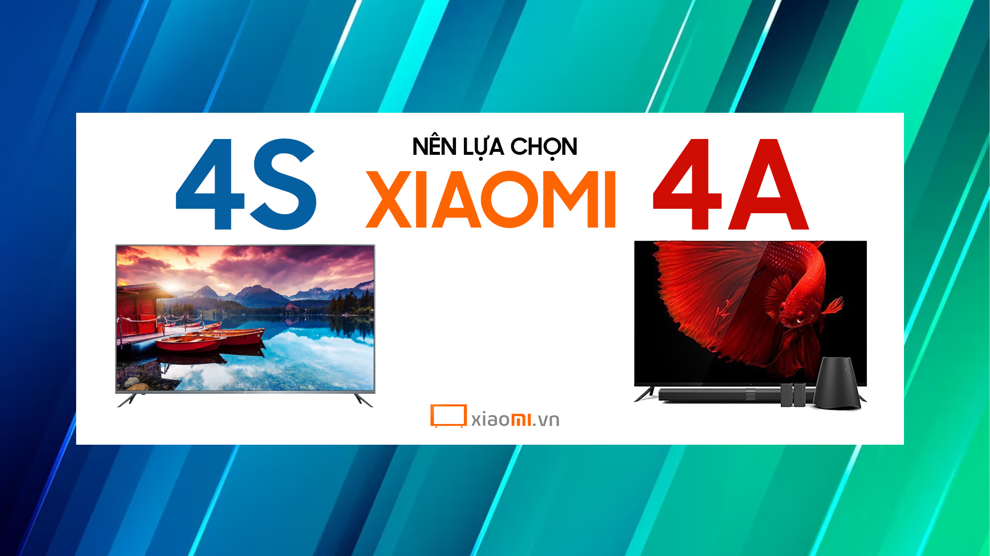Tivi Xiaomi Mi TV 4A và Mi TV 4S nên lựa chọn cái nào?